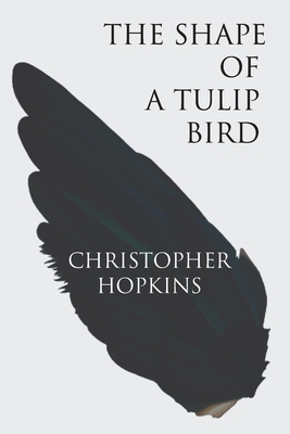 The Shape of a Tulip Bird - Hopkins, Christopher