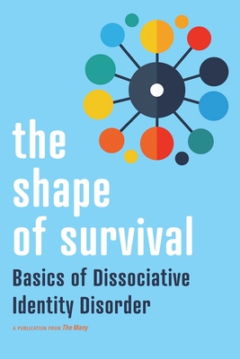 The Shape of Survival: Basics of Dissociative Identity Disorder - The Many