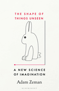 The Shape of Things Unseen: A New Science of Imagination