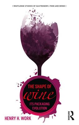 The Shape of Wine: Its Packaging Evolution - Work, Henry H.