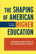 The Shaping of American Higher Education: Emergence and Growth of the Contemporary System - Cohen, Arthur M