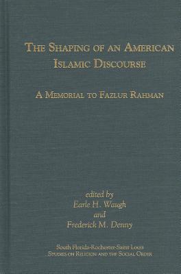 The Shaping of an American Islamic Discourse: A Memorial to Fazlur Rahman - Waugh, Earle H (Editor), and Denny, Frederick M (Editor)