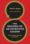 The Shaping of an Effective Leader - Eight Formative Principles of Leadership