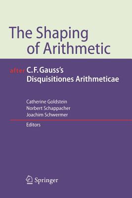 The Shaping of Arithmetic After C.F. Gauss's Disquisitiones Arithmeticae - Goldstein, Catherine (Editor), and Schappacher, Norbert (Editor), and Schwermer, Joachim (Editor)