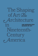 The Shaping of Art and Architecture in Nineteenth-Century America