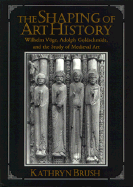 The Shaping of Art History: Wilhelm Vge, Adolph Goldschmidt, and the Study of Medieval Art