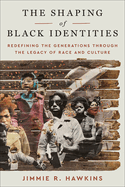 The Shaping of Black Identities: Redefining the Generations Through the Legacy of Race and Culture