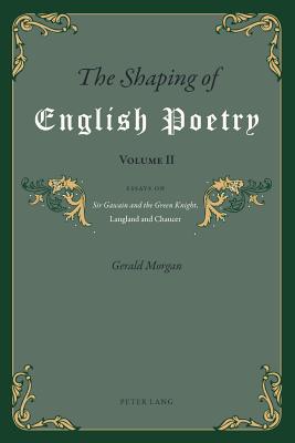 The Shaping of English Poetry- Volume II: Essays on 'Sir Gawain and the Green Knight', Langland and Chaucer - Morgan, Gerald