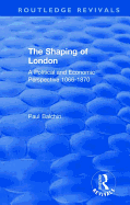 The Shaping of London: A Political and Economic Perspective 1066-1870