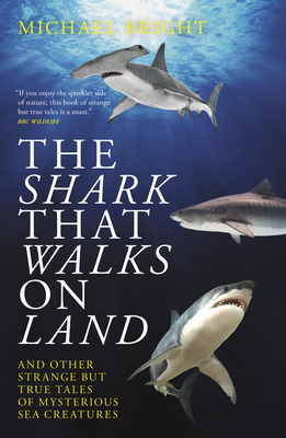 The Shark That Walks on Land: ... and Other Strange But True Tales of Mysterious Sea Creatures - Bright, Michael