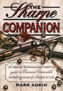 The Sharpe Companion: A Detailed Historical and Military Guide to Bernard Cornwell's Bestselling Series of Sharpe Novels