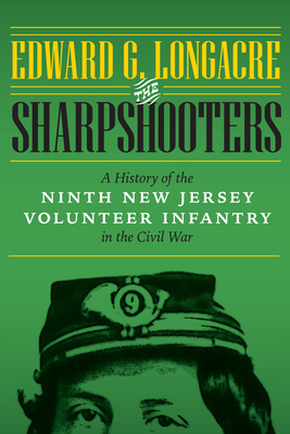 The Sharpshooters: A History of the Ninth New Jersey Volunteer Infantry in the Civil War - Longacre, Edward G