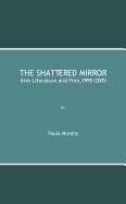 The Shattered Mirror: Irish Literature and Film,1990-2005