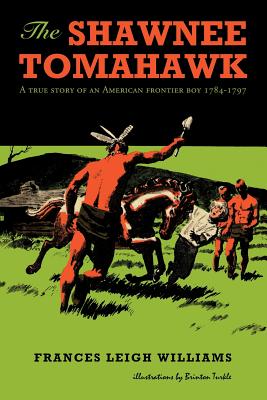 The Shawnee Tomahawk: A True Story of an American Frontier Boy 1784-1797 - Williams, Frances Leigh