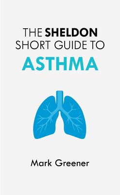 The Sheldon Short Guide to Asthma - Greener, Mark