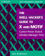 The Shell Hacker's Guide to X and Motif: Custom Power Tools and Windows Manager Tricks - Southerton, Alan