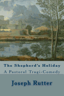 The Shepherd's Holiday: A Pastoral Tragi-Comedy