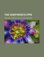 The Shepherd's Pipe: Pastorial Poems of the XVI & XVII Centuries