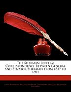 The Sherman Letters; Correspondence Between General and Senator Sherman from 1837 to 1891
