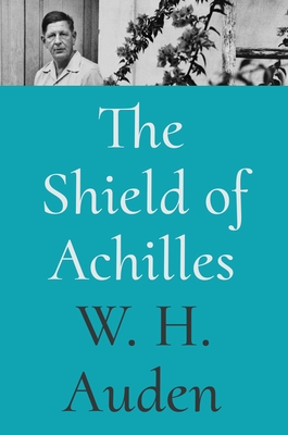 The Shield of Achilles - Auden, W H, and Jacobs, Alan (Editor)