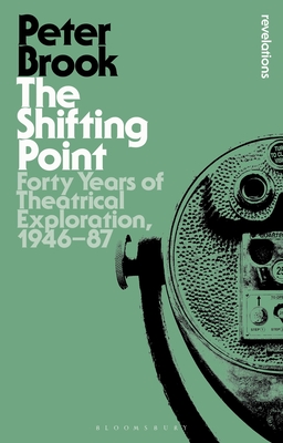 The Shifting Point: Forty Years of Theatrical Exploration, 1946-87 - Brook, Peter, Mr.