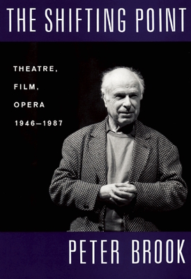 The Shifting Point: Theatre, Film, Opera 1946-1987 - Brook, Peter