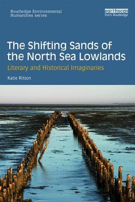 The Shifting Sands of the North Sea Lowlands: Literary and Historical Imaginaries - Ritson, Katie