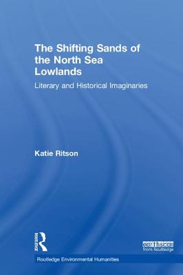 The Shifting Sands of the North Sea Lowlands: Literary and Historical Imaginaries - Ritson, Katie