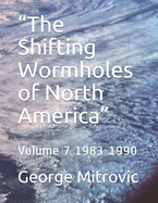 The Shifting Wormholes of North America: Volume 7 1983-1990