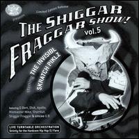 The Shiggar Fraggar Show!, Vol. 5 - Invisibl Skratch Piklz