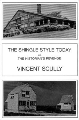 The Shingle Style Today: Or, the Historian's Revenge - Scully, Vincent