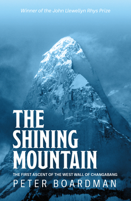 The Shining Mountain: The first ascent of the West Wall of Changabang - Boardman, Peter, and Bonington, Chris, Sir (Foreword by)