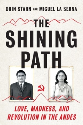 The Shining Path: Love, Madness, and Revolution in the Andes - Starn, Orin, and La Serna, Miguel