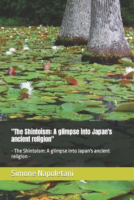 "The Shintoism: A glimpse into Japan's ancient religion" - The Shintoism: A glimpse into Japan's ancient religion - - Napoletani, Simone