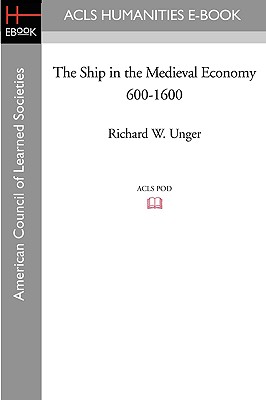 The Ship in the Medieval Economy 600-1600 - Unger, Richard W