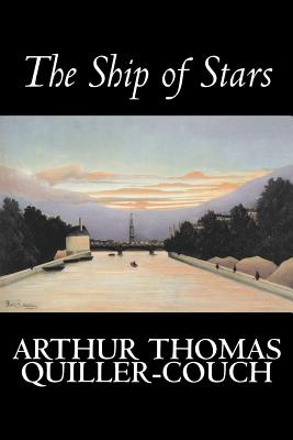The Ship of Stars by Arthur Thomas Quiller-Couch, Fiction, Fantasy, Literary - Quiller-Couch, Arthur Thomas, Sir