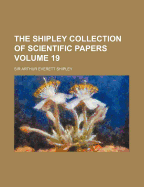 The Shipley Collection of Scientific Papers Volume 19