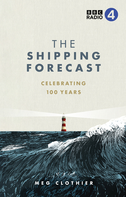 The Shipping Forecast: Celebrating 100 Years - Clothier, Meg