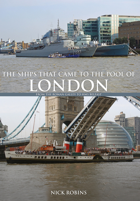 The Ships That Came to the Pool of London: From the Roman Galley to HMS Belfast - Robins, Nick