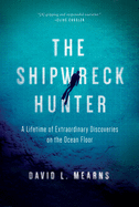 The Shipwreck Hunter: A Lifetime of Extraordinary Discoveries on the Ocean Floor