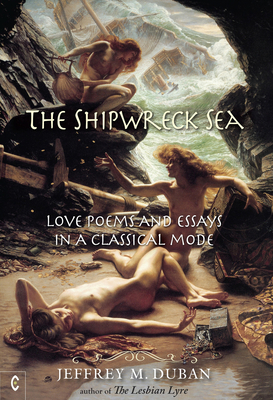 The Shipwreck Sea: Love Poems and Essays in a Classical Mode - Duban, Jeffrey M.