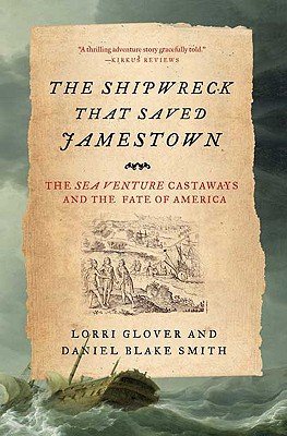 The Shipwreck That Saved Jamestown: The Sea Venture Castaways and the Fate of America - Glover, Lorri, Dr., and Smith, Daniel Blake