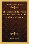 The Shipwreck to Which Is Added the Life of the Author and Notes