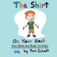 The Shirt On Your Back: How Shirts are Made: For Kids!