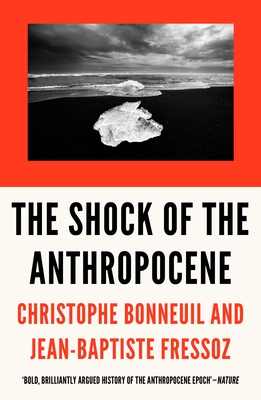 The Shock of the Anthropocene: The Earth, History and Us - Bonneuil, Christophe, and Fressoz, Jean-Baptiste, and Fernbach, David (Translated by)