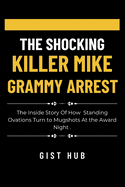 The Shocking Killer Mike Grammy Arrest: The Inside Story Of How Standing Ovations Turn to Mugshots At the Award Night .