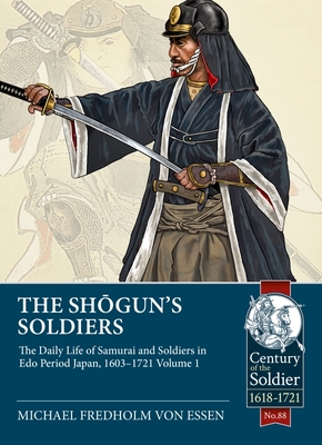 The Shogun's Soldiers: Volume 1 - The Daily Life of Samurai and Soldiers in EDO Period Japan, 1603-1721 - Fredholm Von Essen, Michael