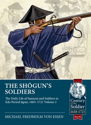 The Shogun's Soldiers Volume 2: The Daily Life of Samurai and Soldiers in Edo Period Japan, 1603-1721 - Fredholm von Essen, Michael