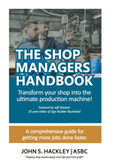 The Shop Managers Handbook: Transform your shop into the ultimate production machine!
