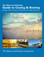 The Short and Snarky Guide to Coxing & Rowing: Straight Talk on Coxing and Rowing from Real Coxswains